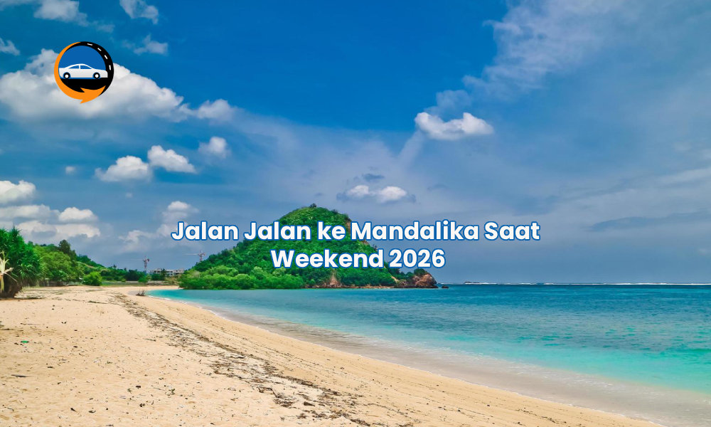Jalan Jalan ke Mandalika Saat Weekend 2026