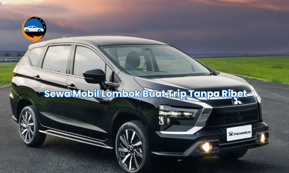 Sewa Mobil Lombok Buat Trip Tanpa Ribet