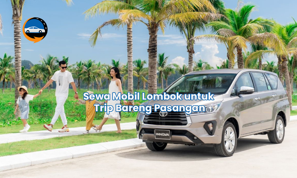 Sewa Mobil Lombok untuk Trip Bareng Pasangan